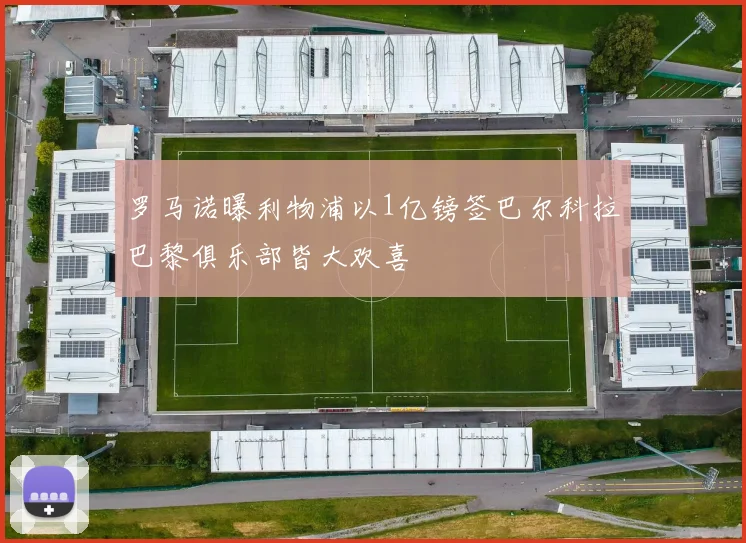 罗马诺曝利物浦以1亿镑签巴尔科拉巴黎俱乐部皆大欢喜