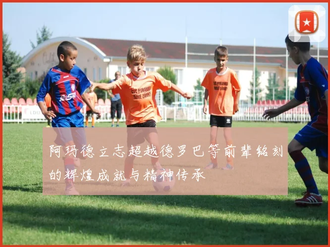 阿玛德立志超越德罗巴等前辈铭刻的辉煌成就与精神传承